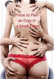 How to Plan an Orgy in a Small Town Erotik Film